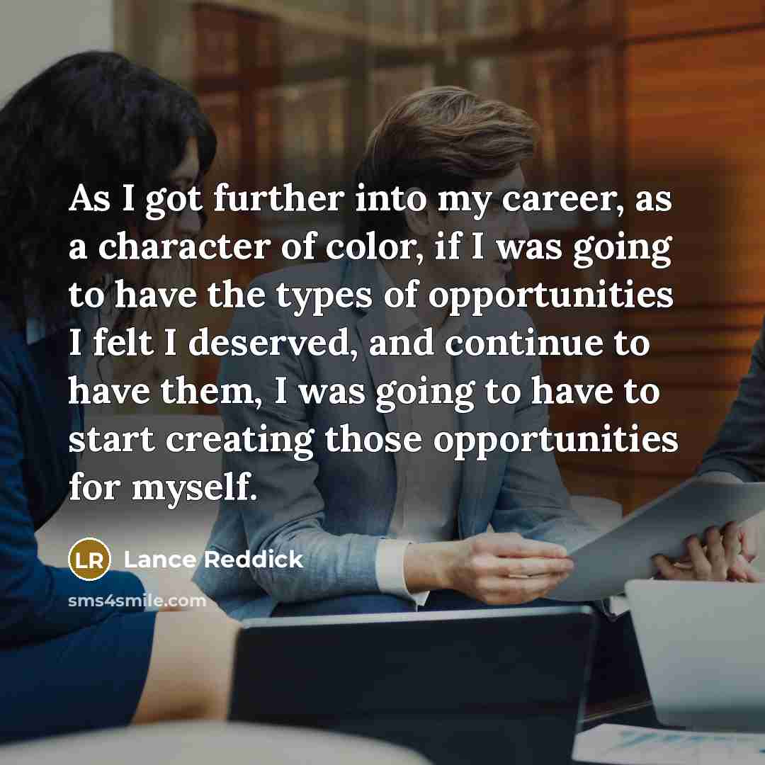 “As I got further into my career, as a character of color, if I was going to have the types of opportunities I felt I deserved, and continue to have them, I was going to have to start creating those opportunities for myself.” quote by Lance Reddick