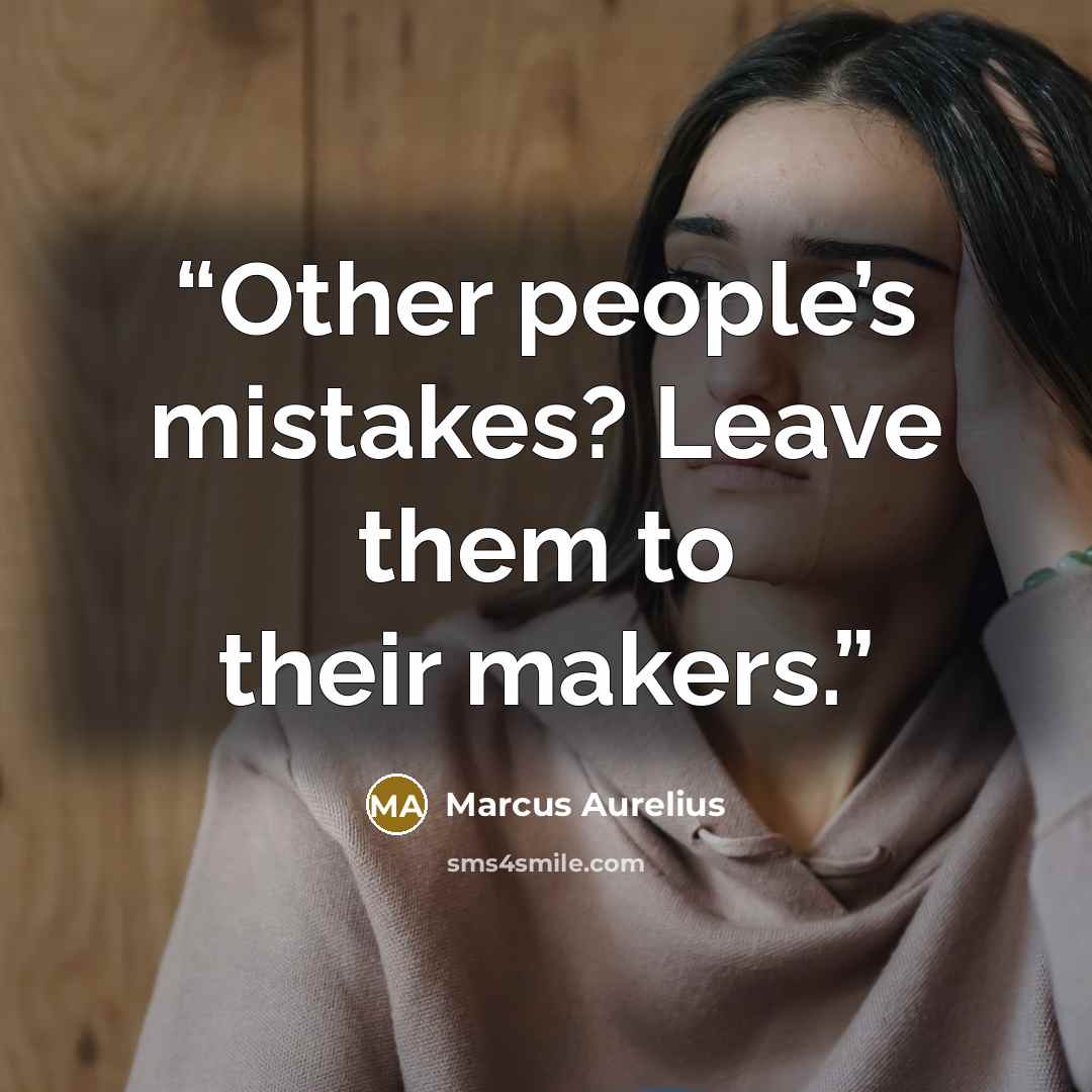 “Other people’s mistakes? Leave them to their makers.” quote by Marcus Aurelius