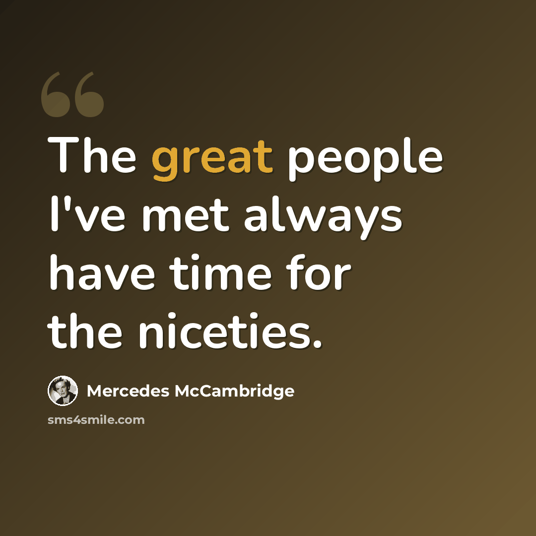 “The great people I've met always have time for the niceties.” quote by Mercedes McCambridge