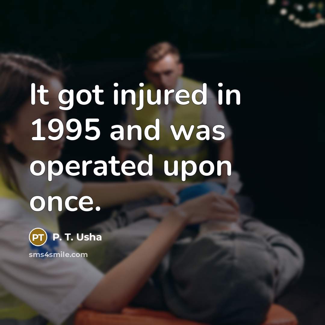 “It got injured in 1995 and was operated upon once.” quote by P. T. Usha