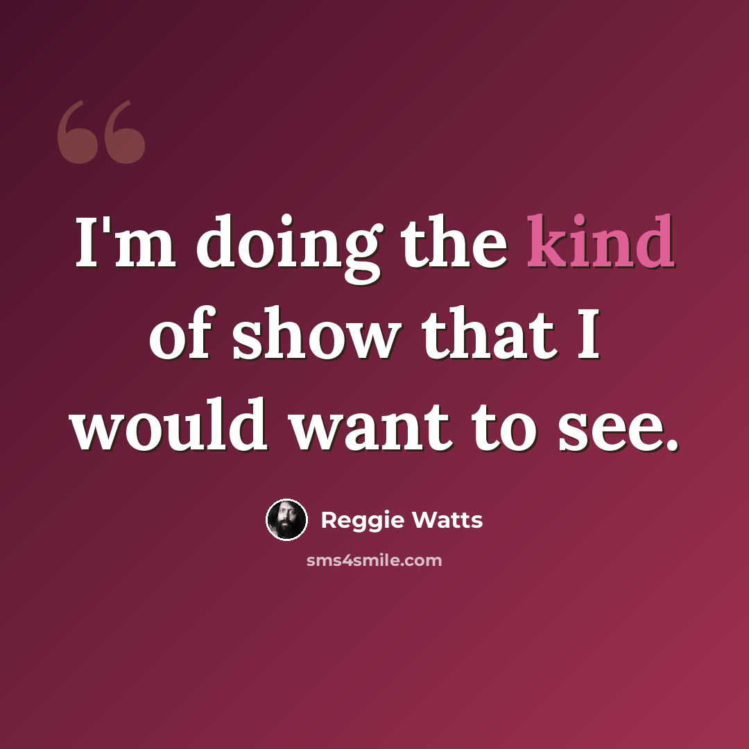 “I'm doing the kind of show that I would want to see.” quote by Reggie Watts