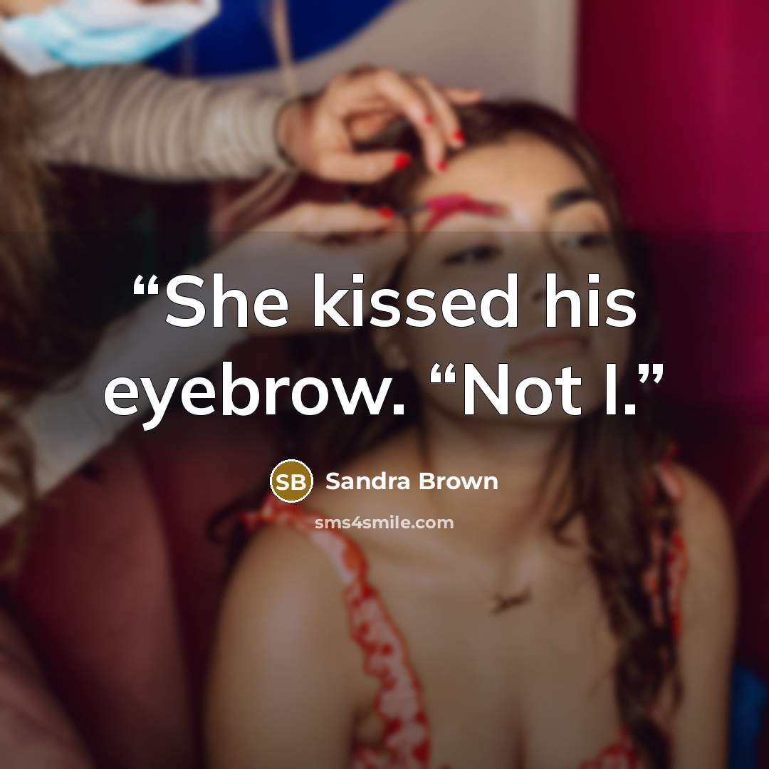 “She kissed his eyebrow. “Not I.” quote by Sandra Brown