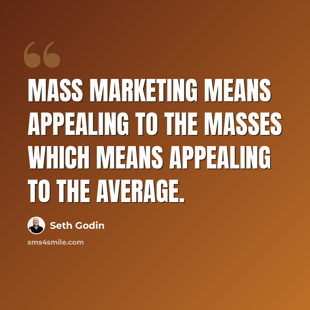 “Mass marketing means appealing to the masses which means appealing to the average.” quote by Seth Godin