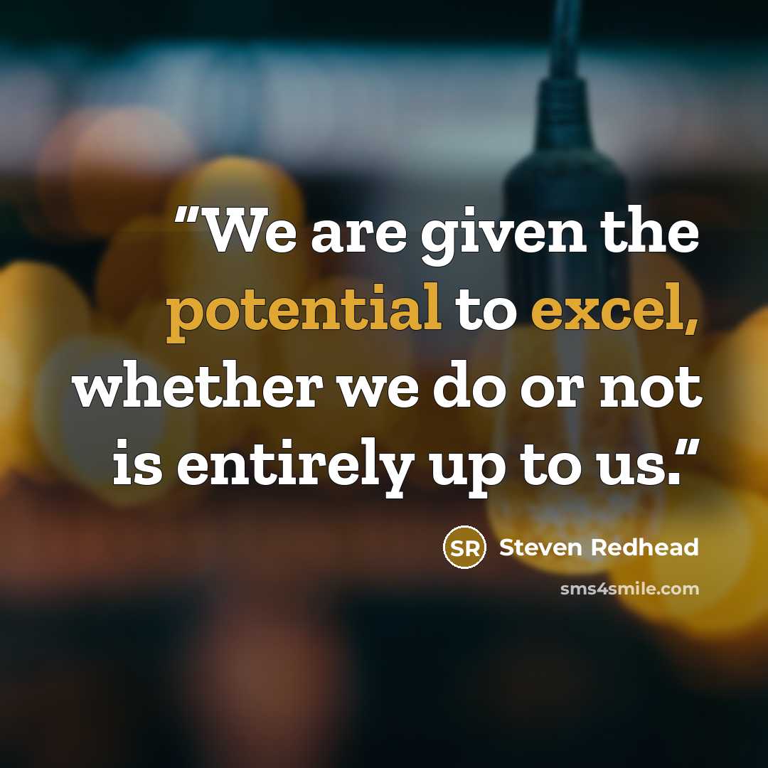 “We are given the potential to excel, whether we do or not is entirely up to us.” quote by steven redhead