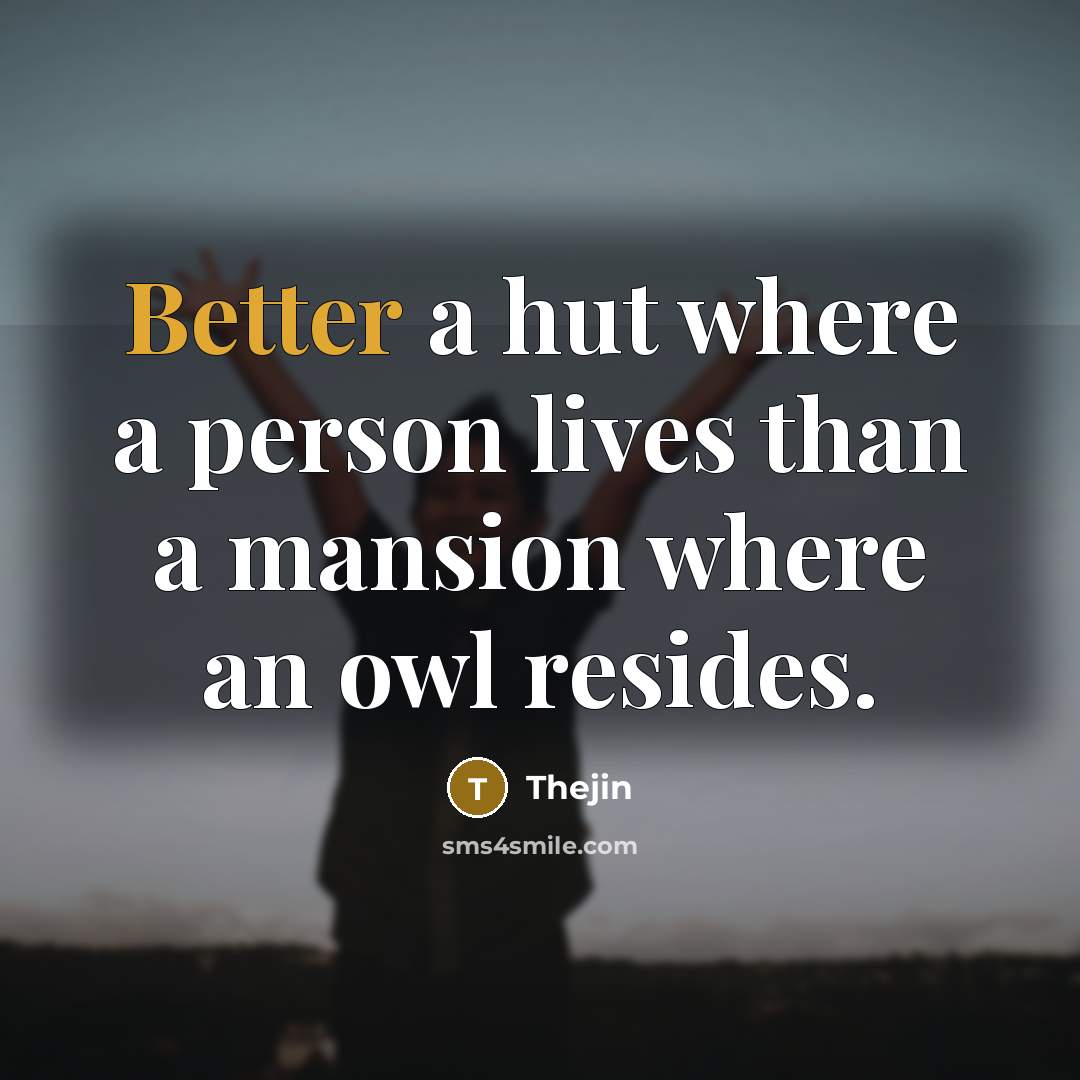 “Better a hut where a person lives than a mansion where an owl resides.” quote by Thejin