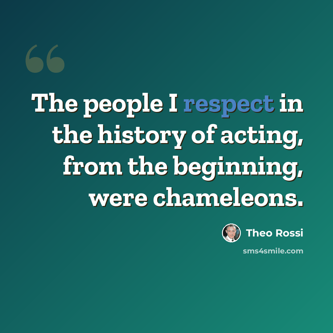 “The people I respect in the history of acting, from the beginning, were chameleons.” quote by Theo Rossi