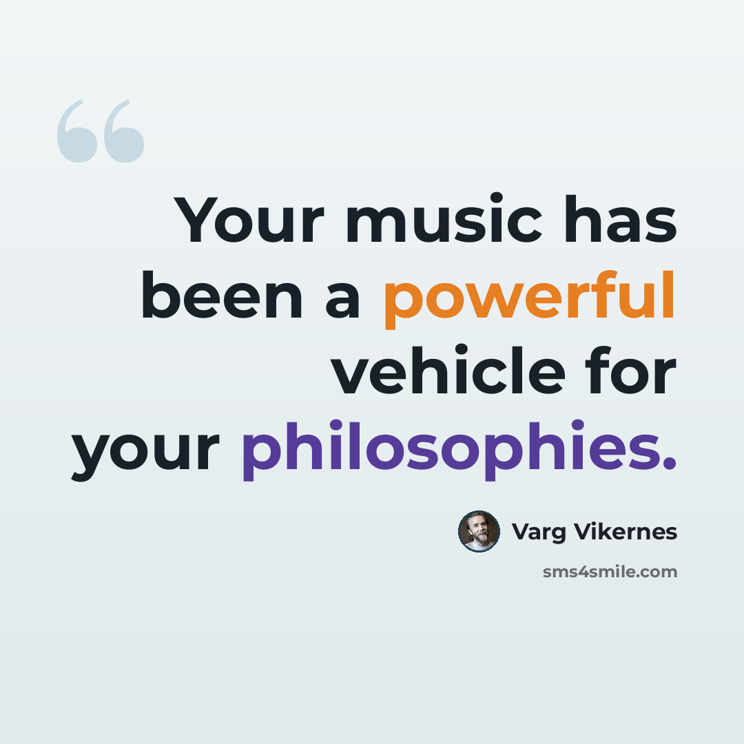 “Your music has been a powerful vehicle for your philosophies.” quote by Varg Vikernes