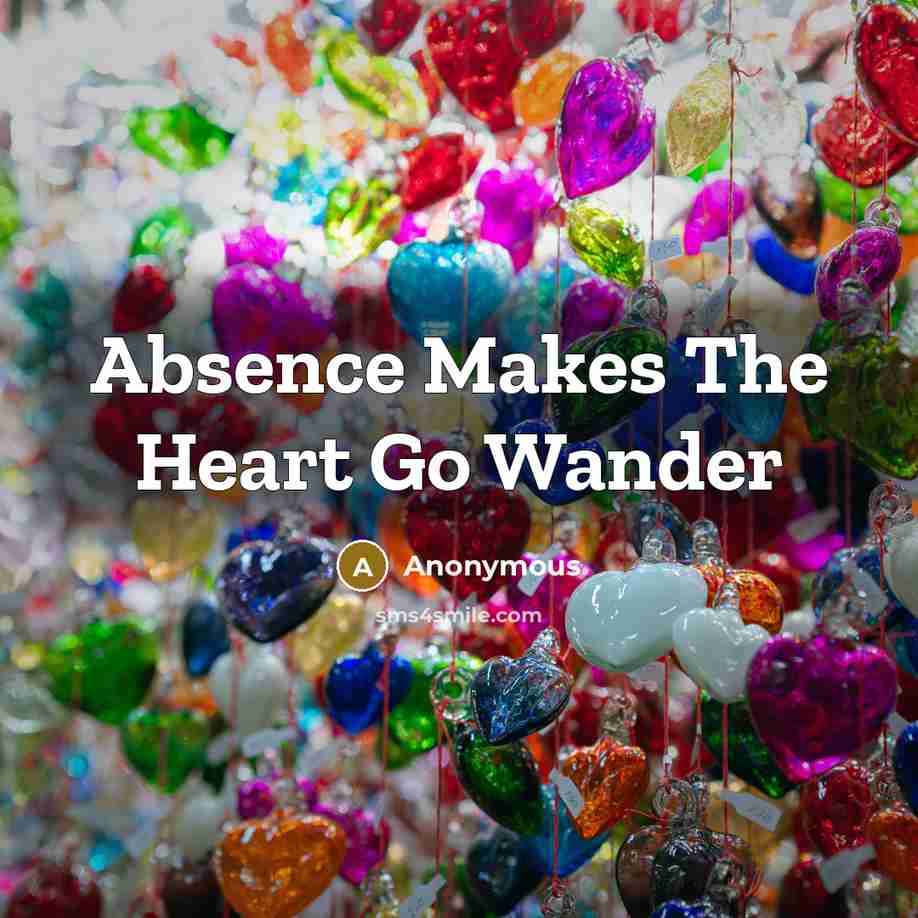 “Absence Makes The Heart Go Wander” quote by Anonymous