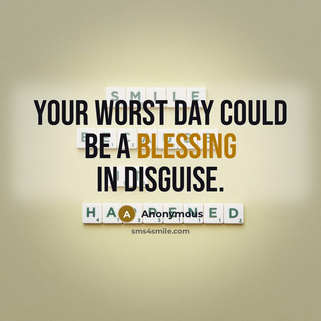 “Your worst day could be a blessing in disguise.” quote by Anonymous