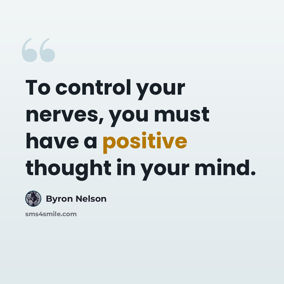 “To control your nerves, you must have a positive thought in your mind.” quote by Byron Nelson