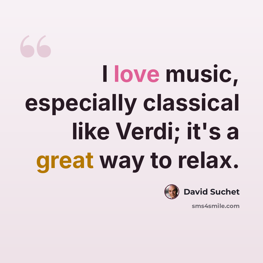 “I love music, especially classical like Verdi; it's a great way to relax.” quote by David Suchet