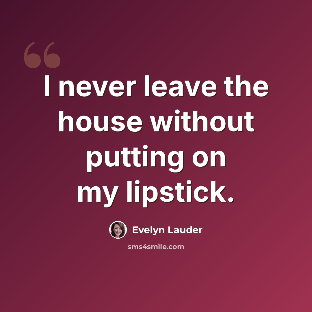 “I never leave the house without putting on my lipstick.” quote by Evelyn Lauder