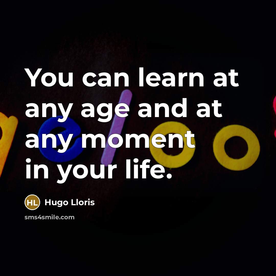 “You can learn at any age and at any moment in your life.” quote by Hugo Lloris