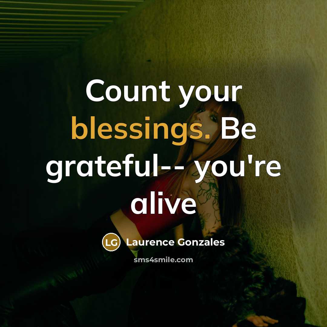 “Count your blessings. Be grateful-- you're alive” quote by Laurence Gonzales