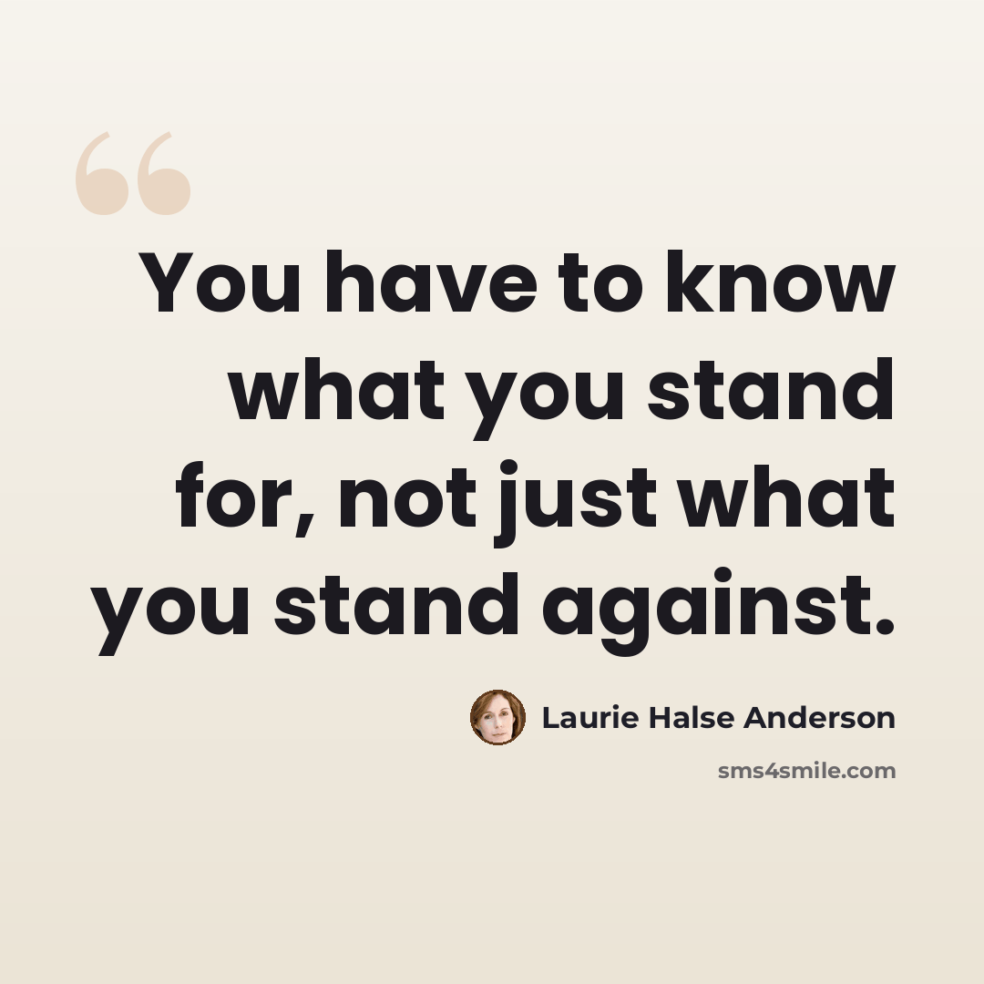 “You have to know what you stand for, not just what you stand against.” quote by Laurie Halse Anderson