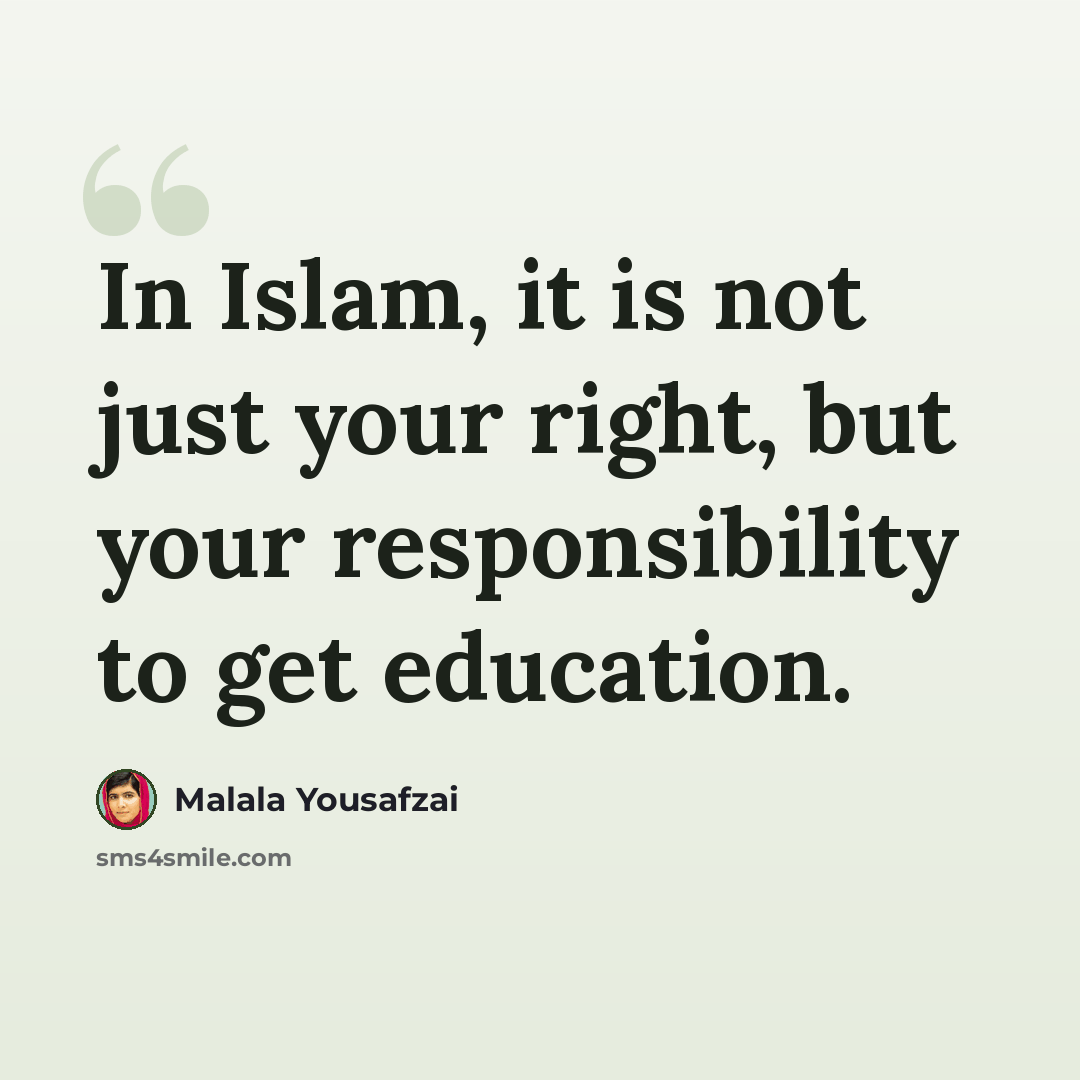 “In Islam, it is not just your right, but your responsibility to get education.” quote by Malala Yousafzai
