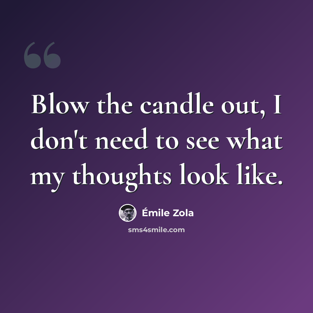 “Blow the candle out, I don't need to see what my thoughts look like.” quote by Emile Zola