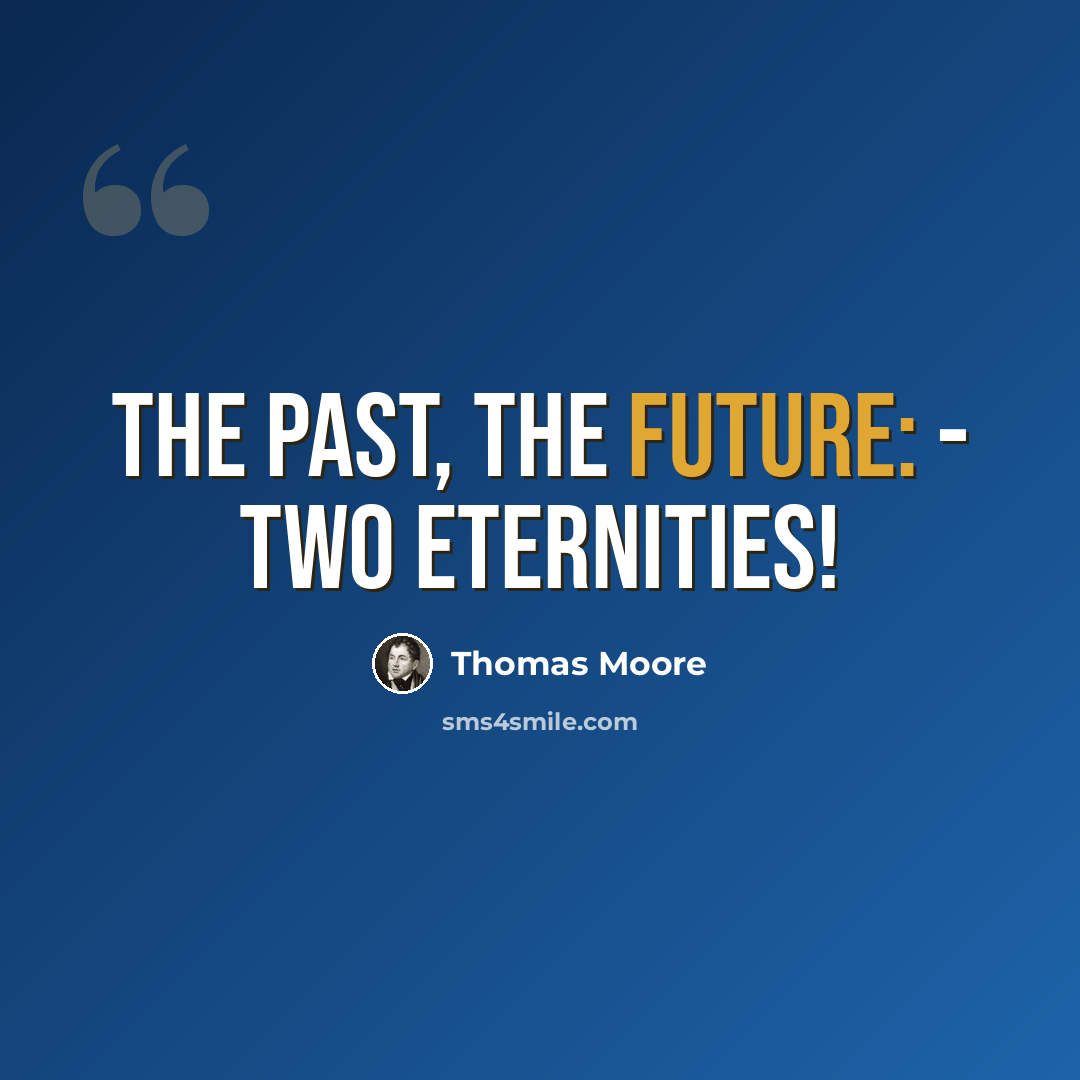 “The past, the future: - two eternities!” quote by Thomas Moore