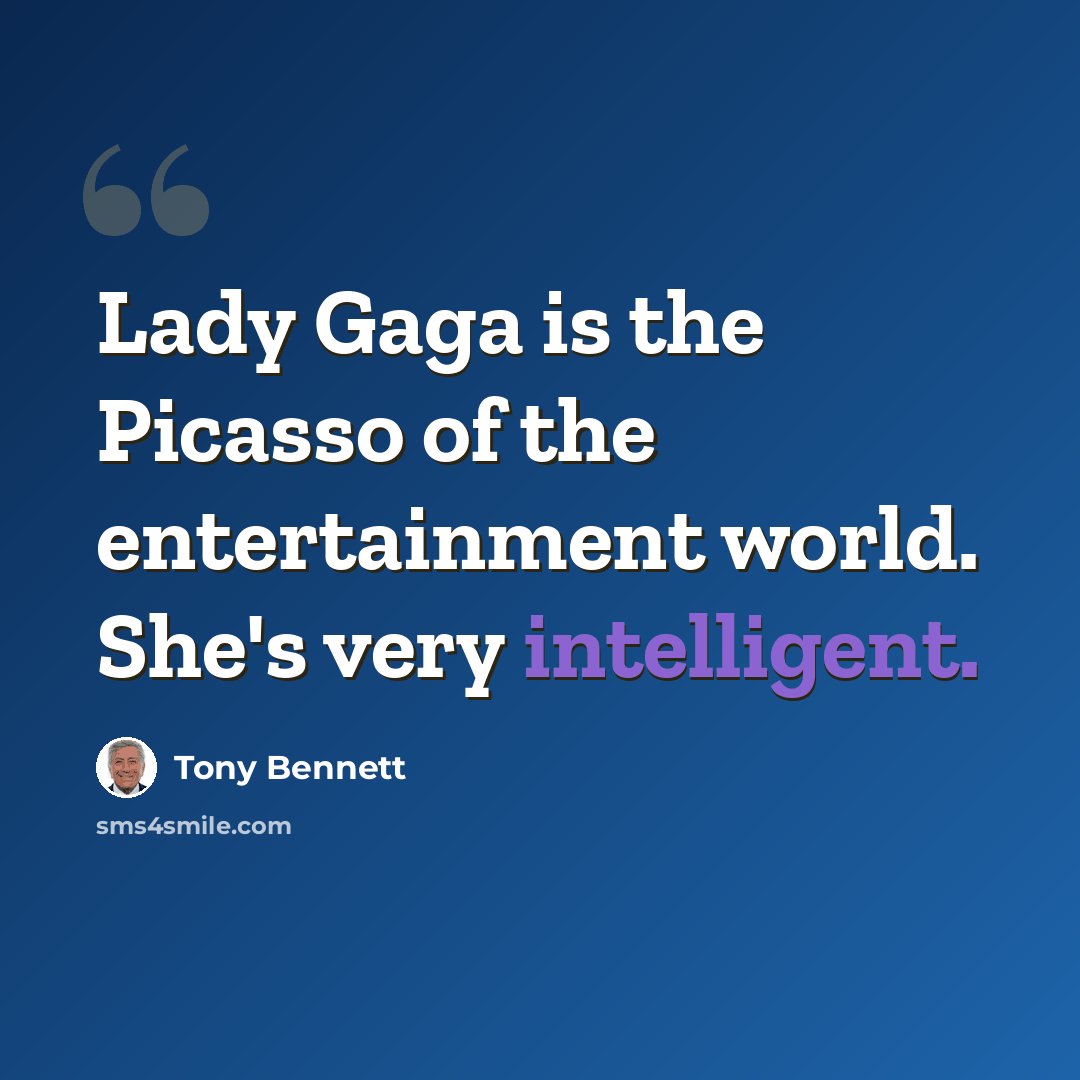 “Lady Gaga is the Picasso of the entertainment world. She's very intelligent.” quote by Tony Bennett