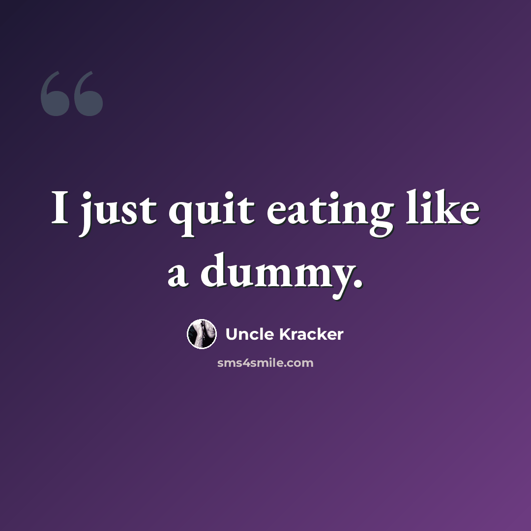 “I just quit eating like a dummy.” quote by Uncle Kracker
