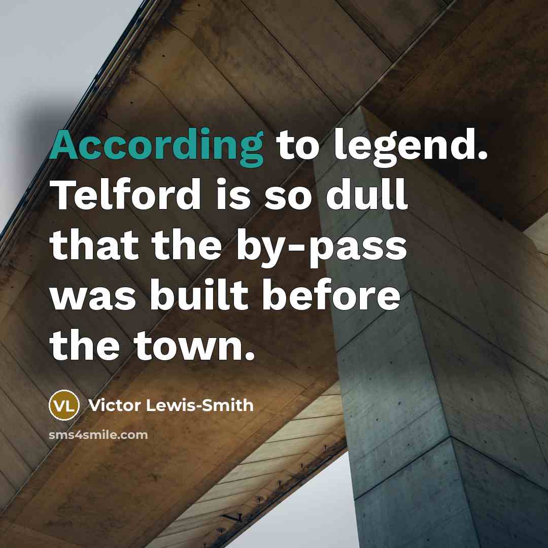 “According to legend. Telford is so dull that the by-pass was built before the town.” quote by Victor Lewis-Smith