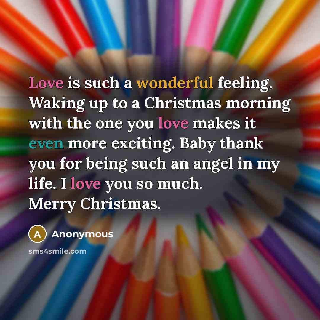 “Love is such a wonderful feeling. Waking up to a Christmas morning with the one you love makes it even more exciting. Baby thank you for being such an angel in my life. I love you so much. Merry Christmas.” quote by Anonymous