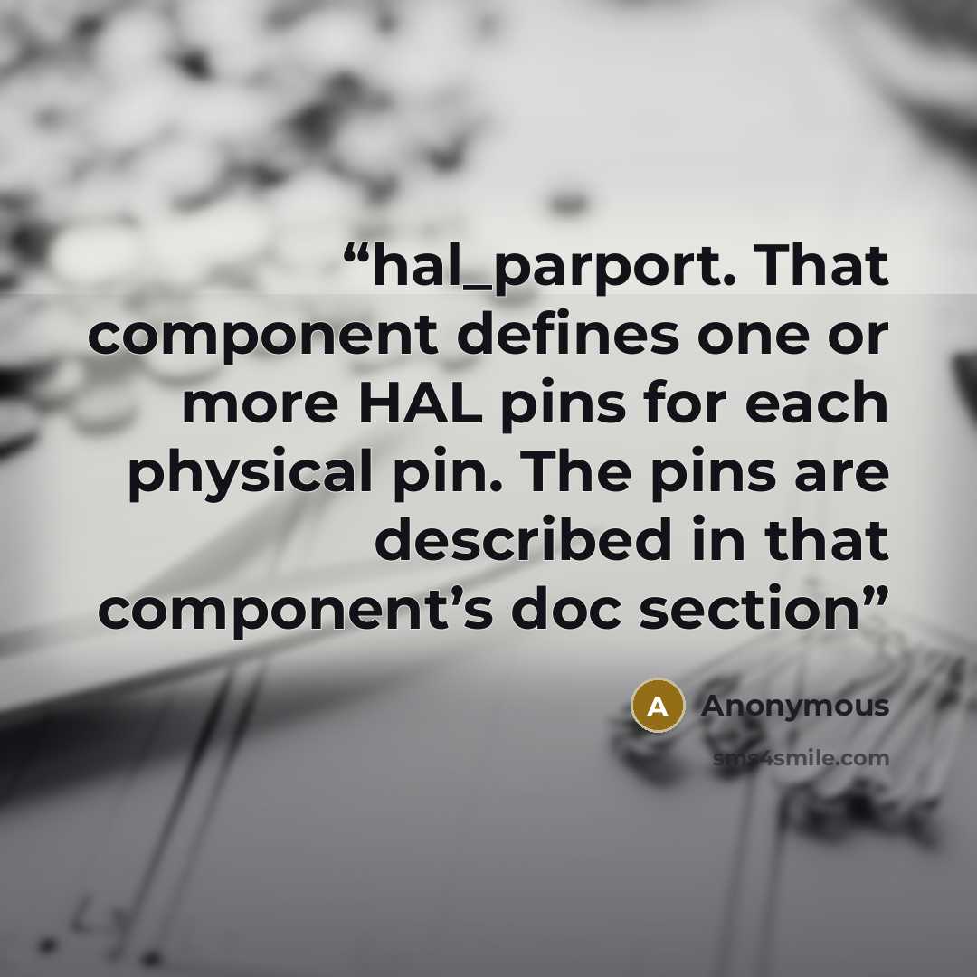 “hal_parport. That component deﬁnes one or more HAL pins for each physical pin. The pins are described in that component’s doc section” quote by Anonymous