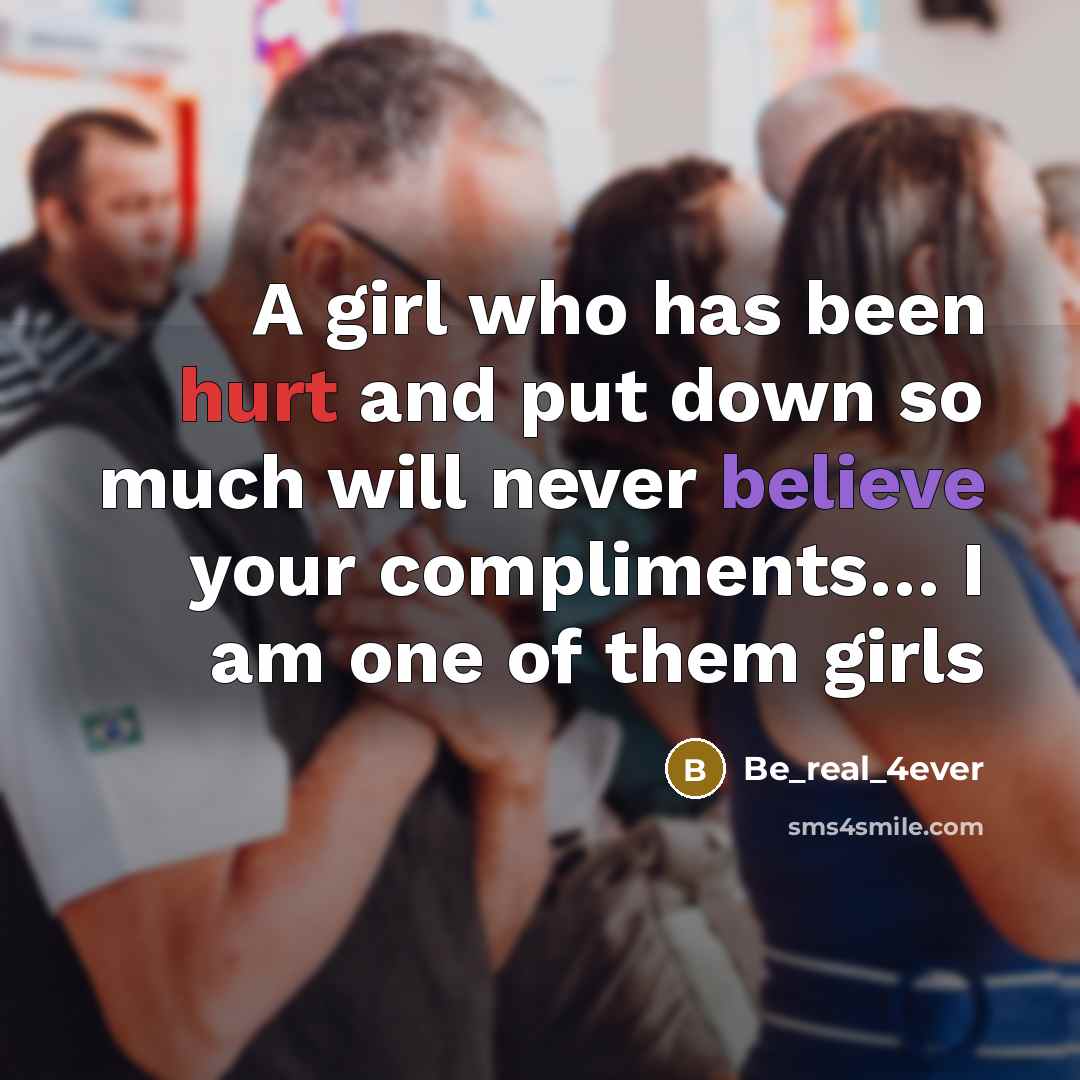 “A girl who has been hurt and put down so much will never believe your compliments… I am one of them girls” quote by Be_real_4ever