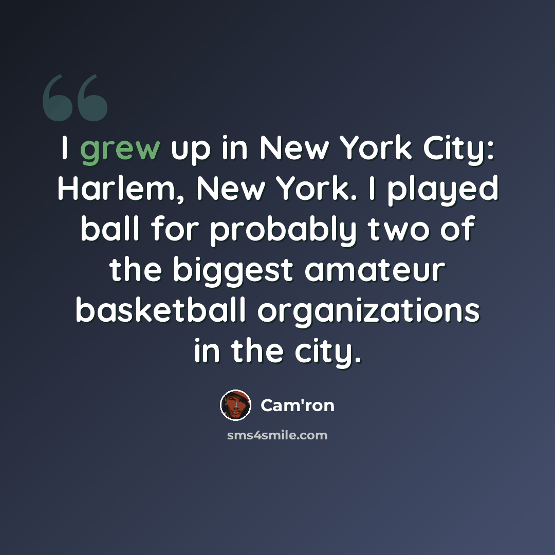 “I grew up in New York City: Harlem, New York. I played ball for probably two of the biggest amateur basketball organizations in the city.” quote by Cam'ron