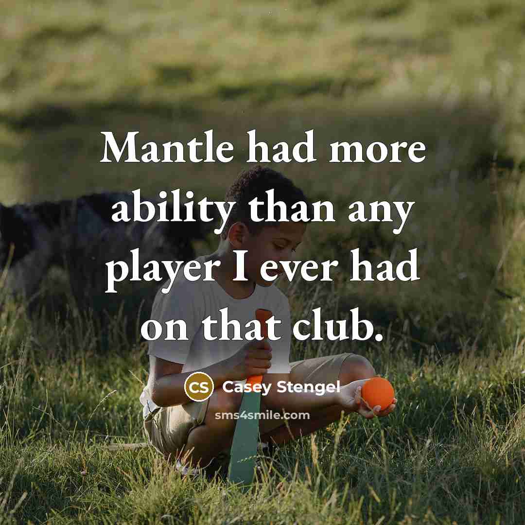 “Mantle had more ability than any player I ever had on that club.” quote by Casey Stengel