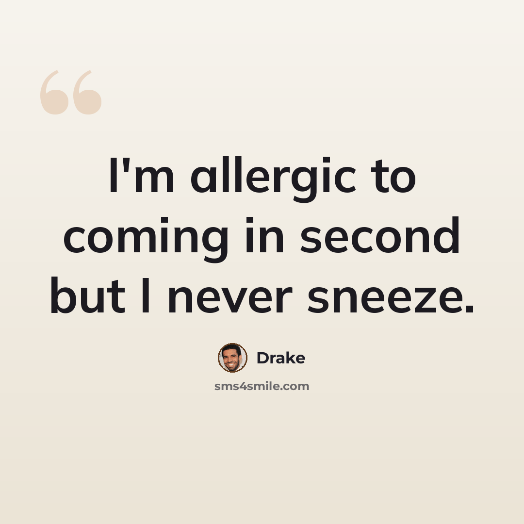 “I'm allergic to coming in second but I never sneeze.” quote by Drake