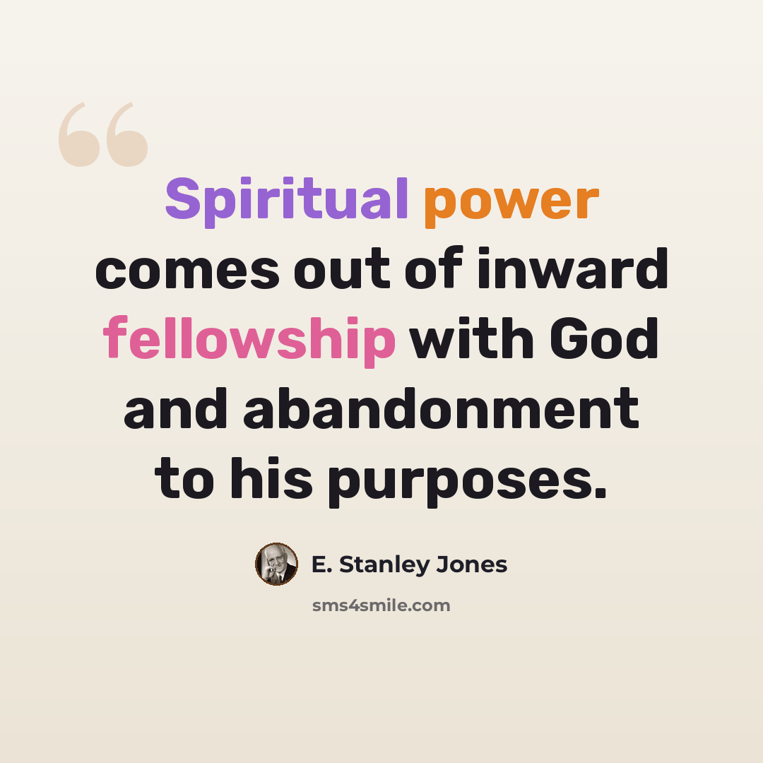 “Spiritual power comes out of inward fellowship with God and abandonment to his purposes.” quote by E. Stanley Jones