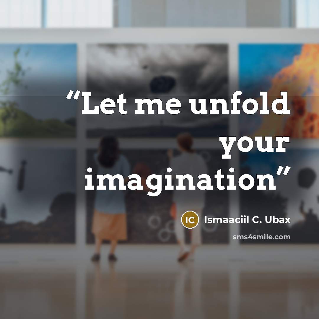 “Let me unfold your imagination” quote by Ismaaciil C. Ubax