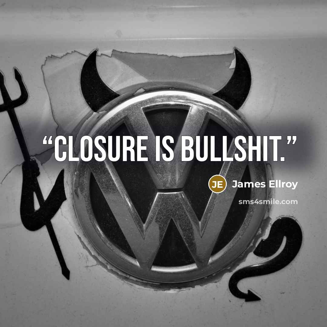 “Closure is bullshit.” quote by James Ellroy