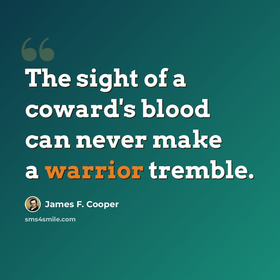 “The sight of a coward's blood can never make a warrior tremble.” quote by James F. Cooper