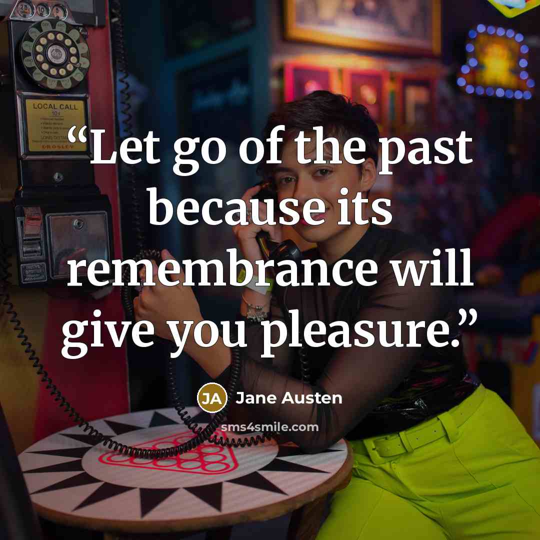 “Let go of the past because its remembrance will give you pleasure.” quote by Jane Austen