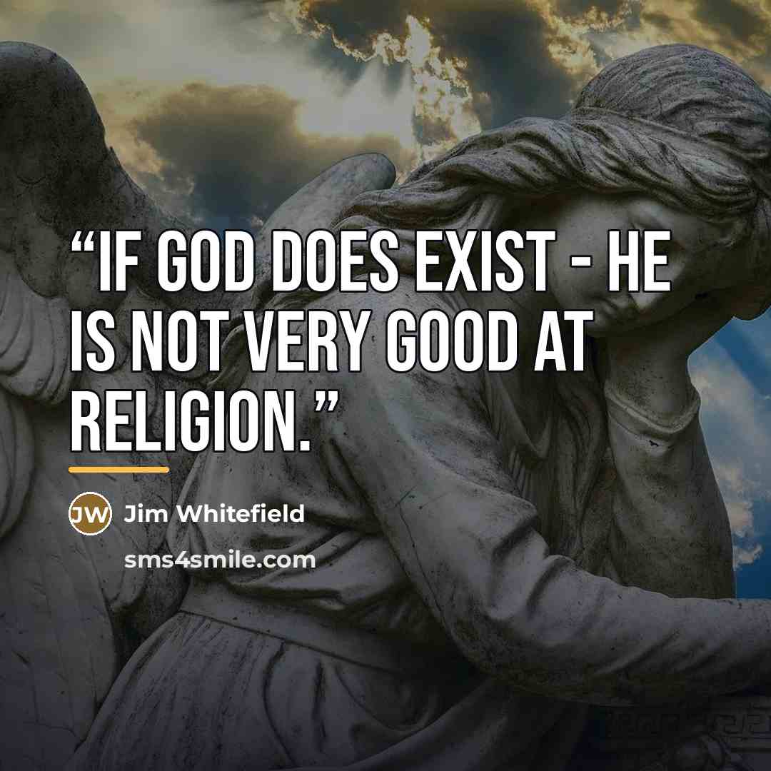 “If God does exist - He is not very good at religion.” quote by Jim Whitefield
