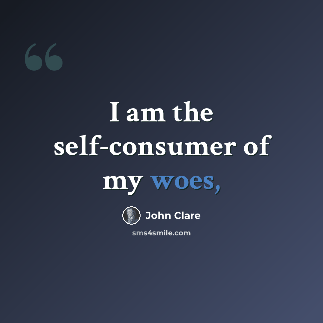 “I am the self-consumer of my woes,” quote by John Clare
