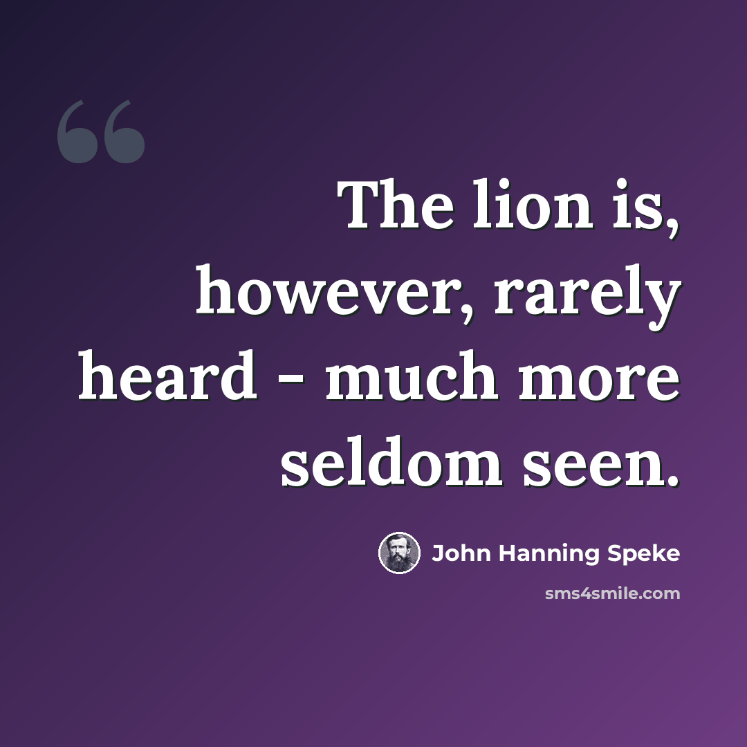 “The lion is, however, rarely heard - much more seldom seen.” quote by John Hanning Speke