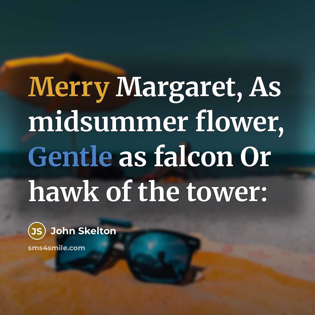 “Merry Margaret, As midsummer flower, Gentle as falcon Or hawk of the tower:” quote by John Skelton