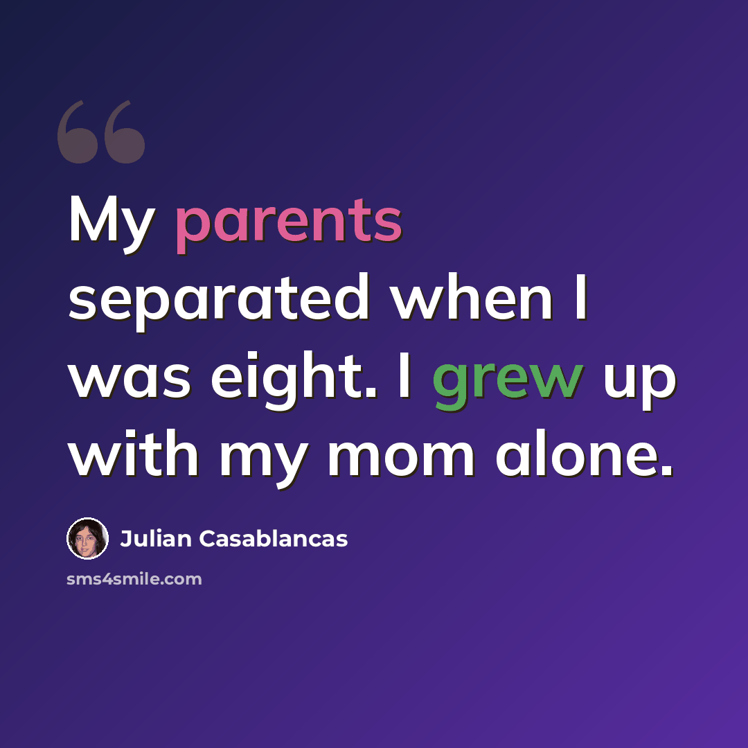 “My parents separated when I was eight. I grew up with my mom alone.” quote by Julian Casablancas