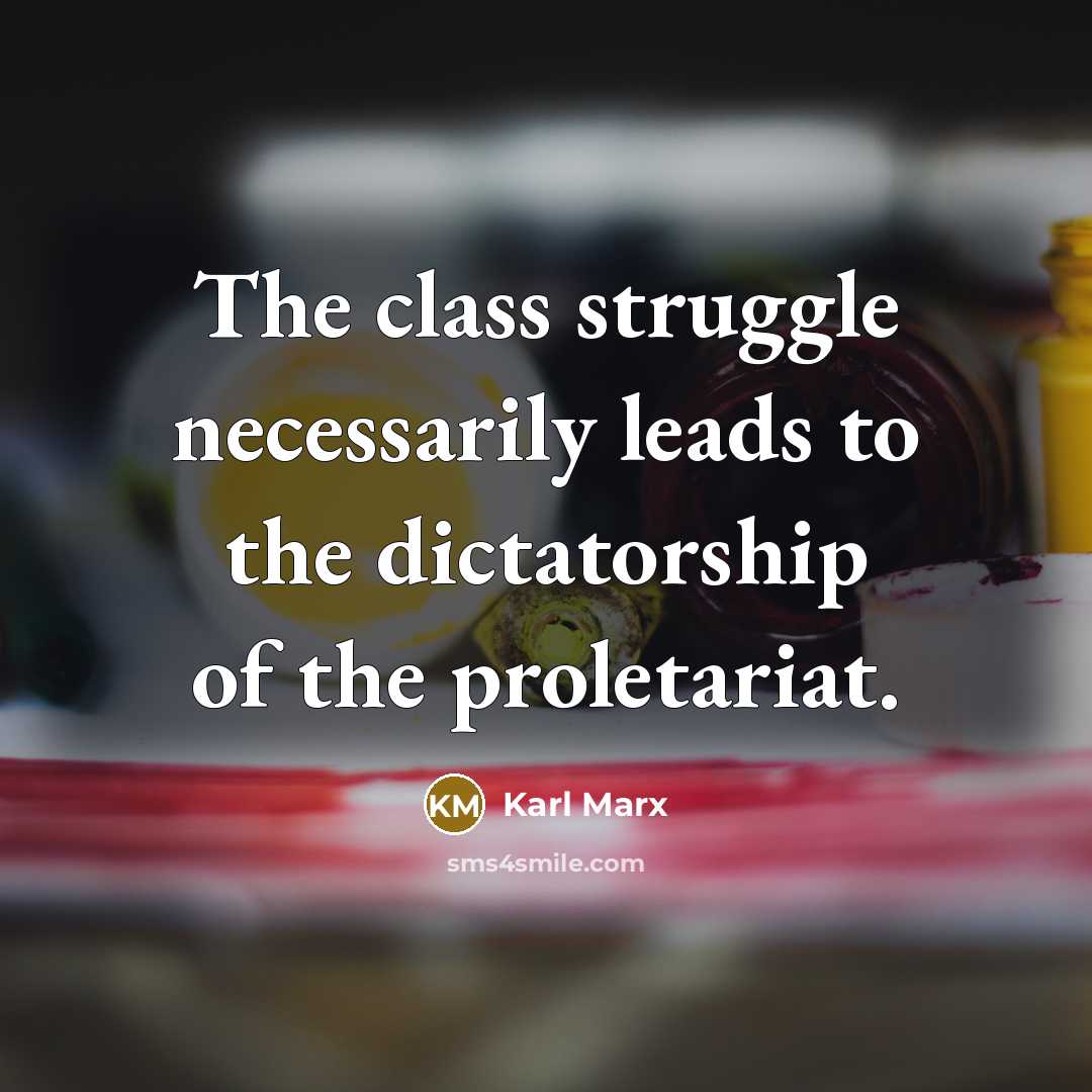 “The class struggle necessarily leads to the dictatorship of the proletariat.” quote by Karl Marx