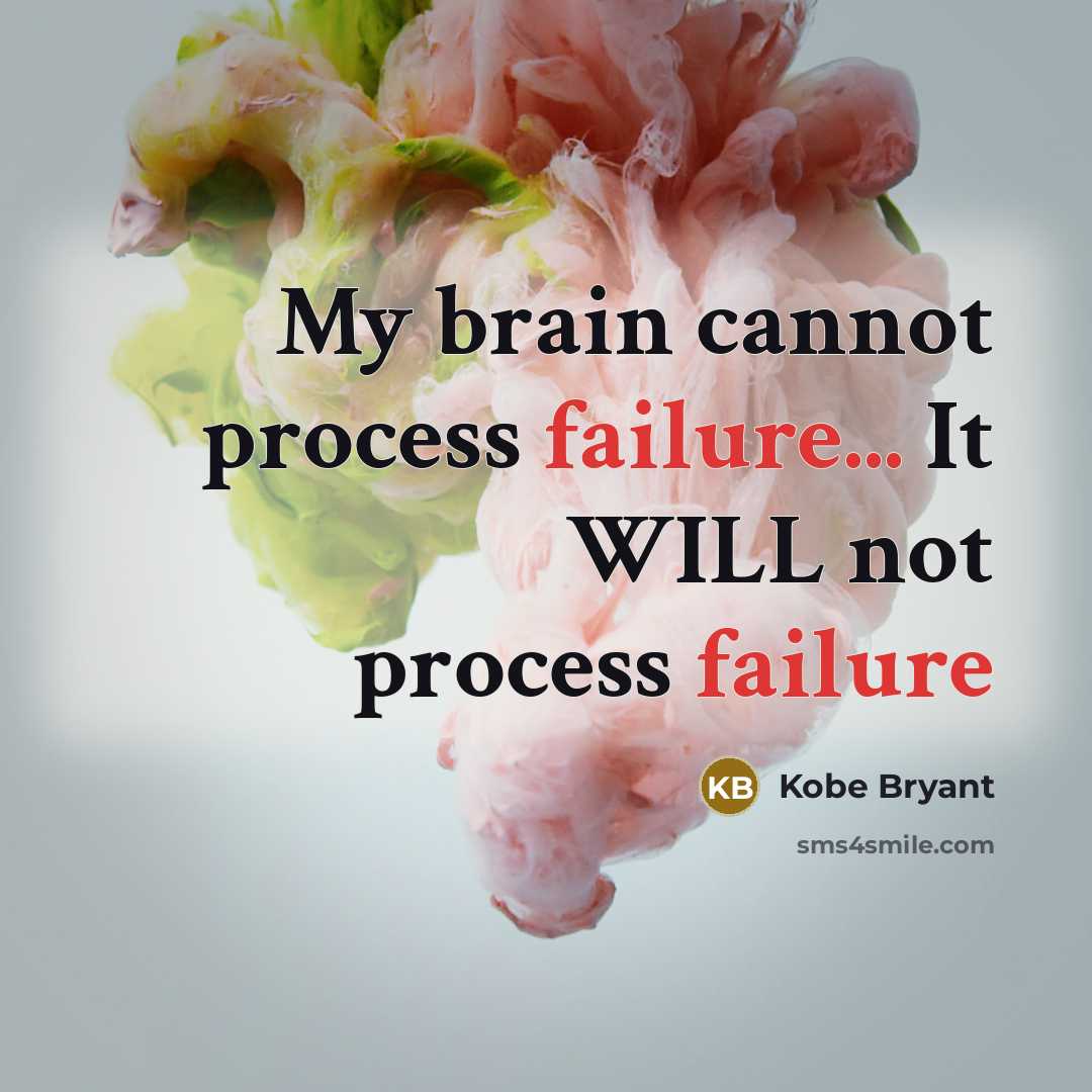 “My brain cannot process failure... It WILL not process failure” quote by Kobe Bryant