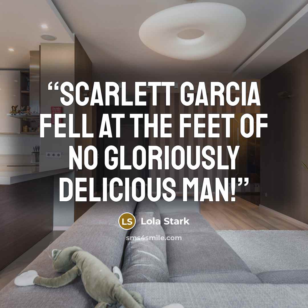 “Scarlett Garcia fell at the feet of no gloriously delicious man!” quote by Lola Stark