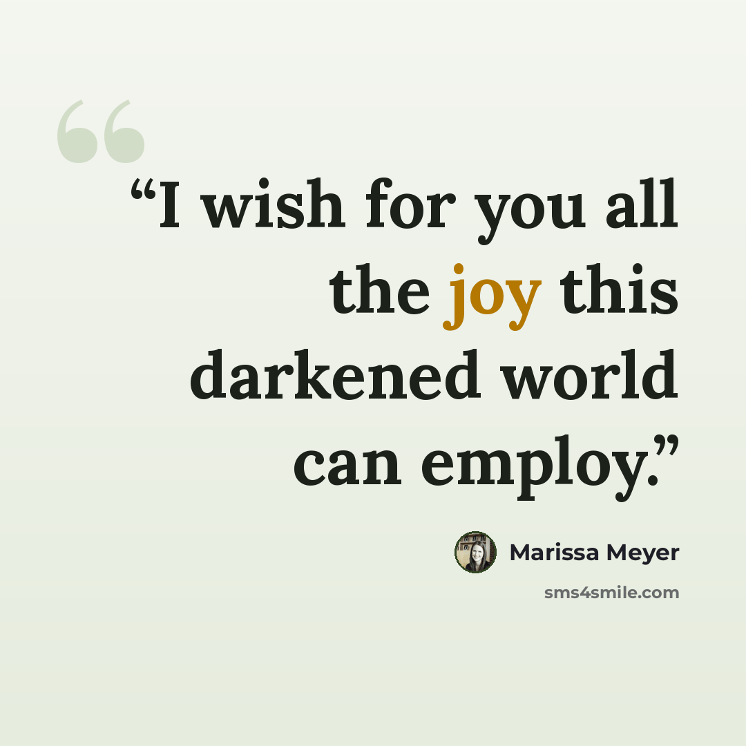 “I wish for you all the joy this darkened world can employ.” quote by Marissa Meyer