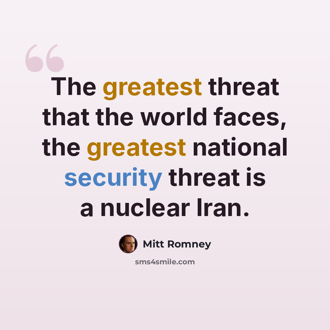 “The greatest threat that the world faces, the greatest national security threat is a nuclear Iran.” quote by Mitt Romney
