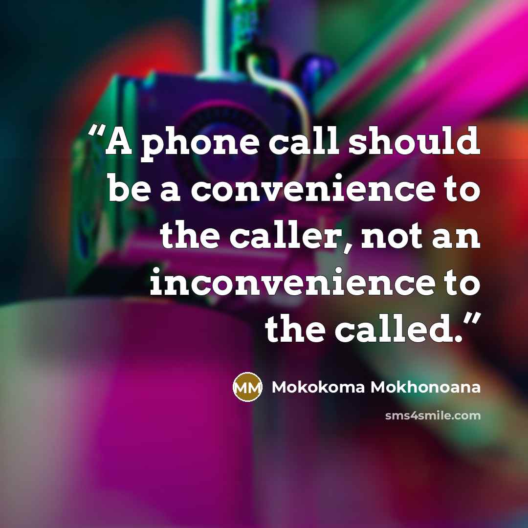 “A phone call should be a convenience to the caller, not an inconvenience to the called.” quote by Mokokoma Mokhonoana