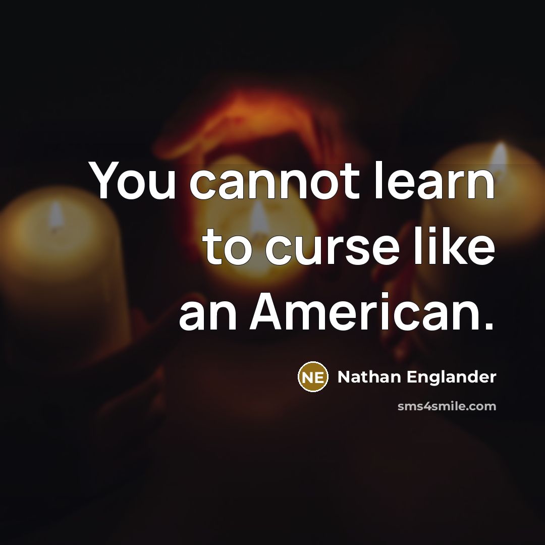 “You cannot learn to curse like an American.” quote by Nathan Englander