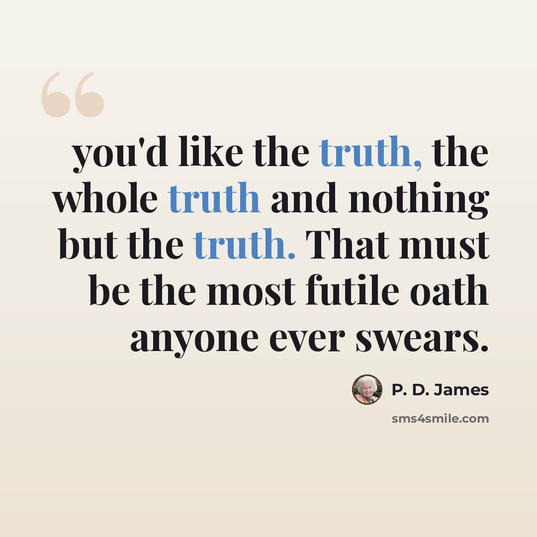 “you'd like the truth, the whole truth and nothing but the truth. That must be the most futile oath anyone ever swears.” quote by P. D. James