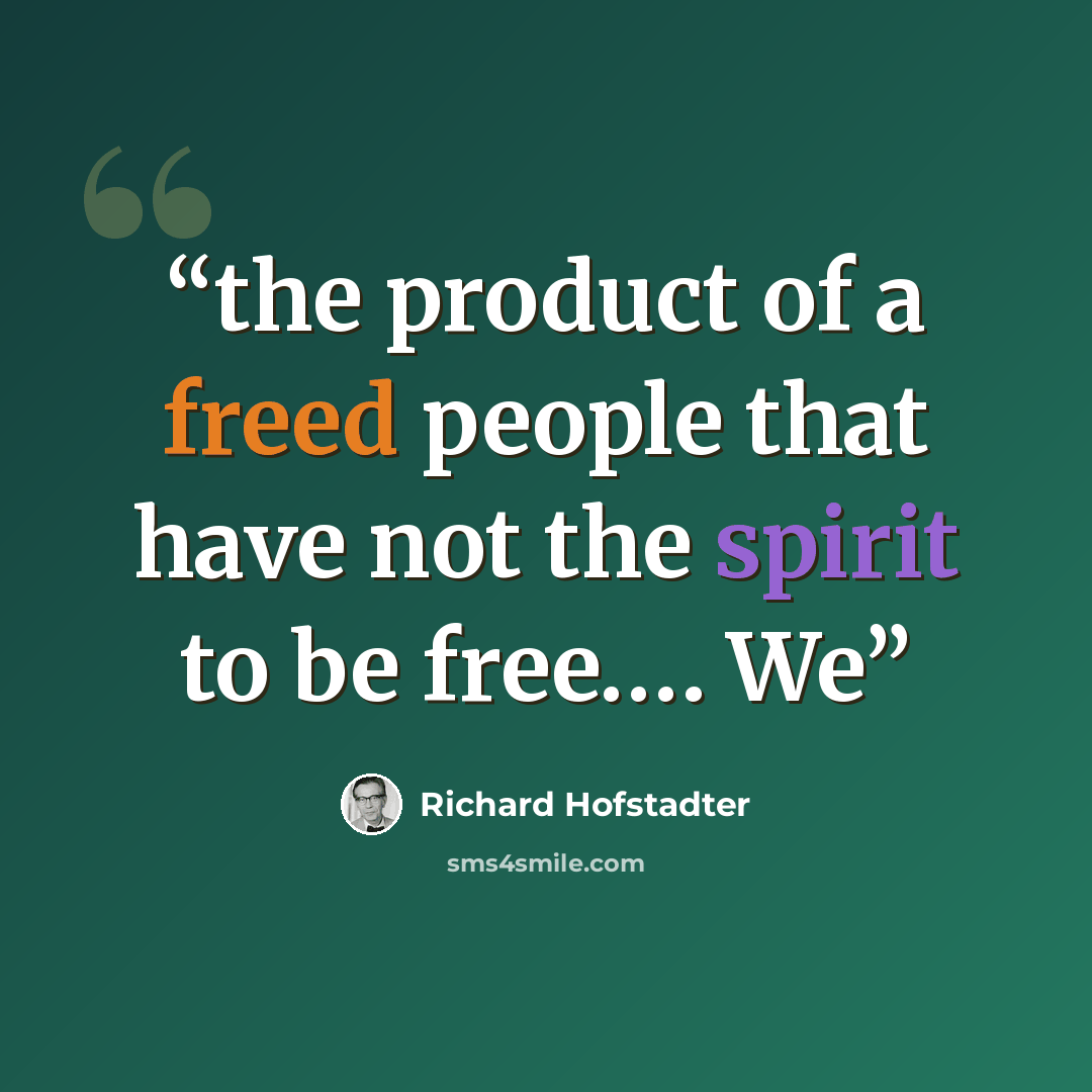 “the product of a freed people that have not the spirit to be free.… We” quote by Richard Hofstadter